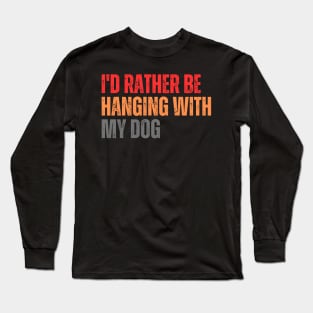 I'd Rather be Hanging with my Dog Long Sleeve T-Shirt